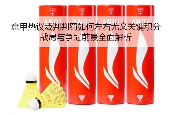 意甲热议裁判判罚如何左右尤文关键积分战局与争冠前景全面解析